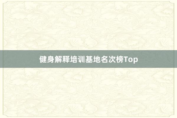 健身解释培训基地名次榜Top